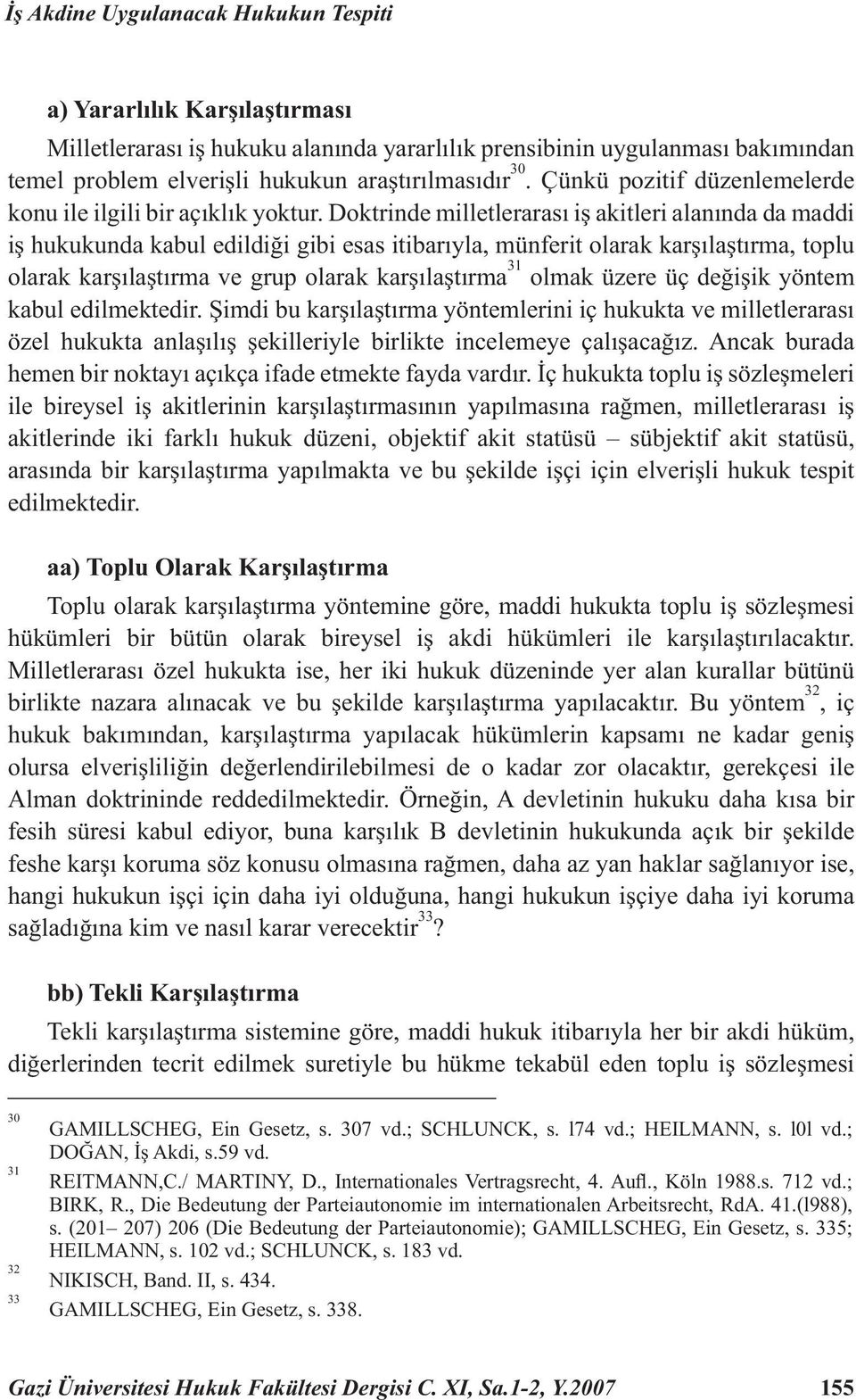 Doktrinde milletlerarası iş akitleri alanında da maddi iş hukukunda kabul edildiği gibi esas itibarıyla, münferit olarak karşılaştırma, toplu olarak karşılaştırma ve grup olarak karşılaştırma 31