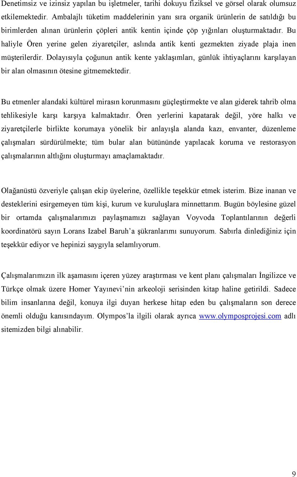 Bu haliyle Ören yerine gelen ziyaretçiler, aslında antik kenti gezmekten ziyade plaja inen müşterilerdir.