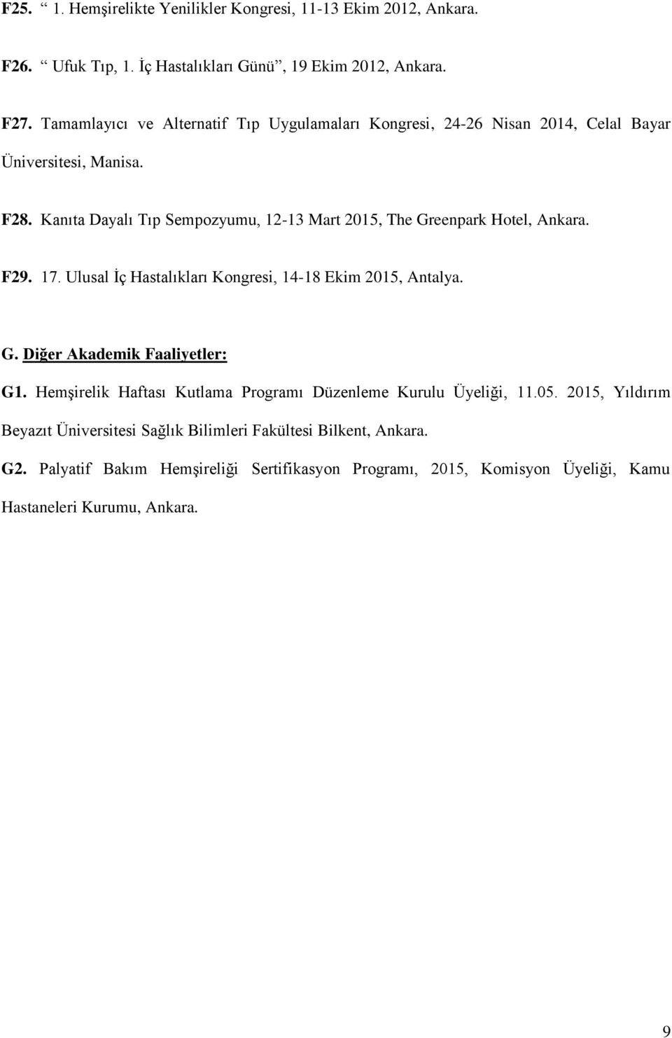 Kanıta Dayalı Tıp Sempozyumu, 12-13 Mart 2015, The Greenpark Hotel, Ankara. F29. 17. Ulusal İç Hastalıkları Kongresi, 14-18 Ekim 2015, Antalya. G. iğer Akademik Faaliyetler: G1.