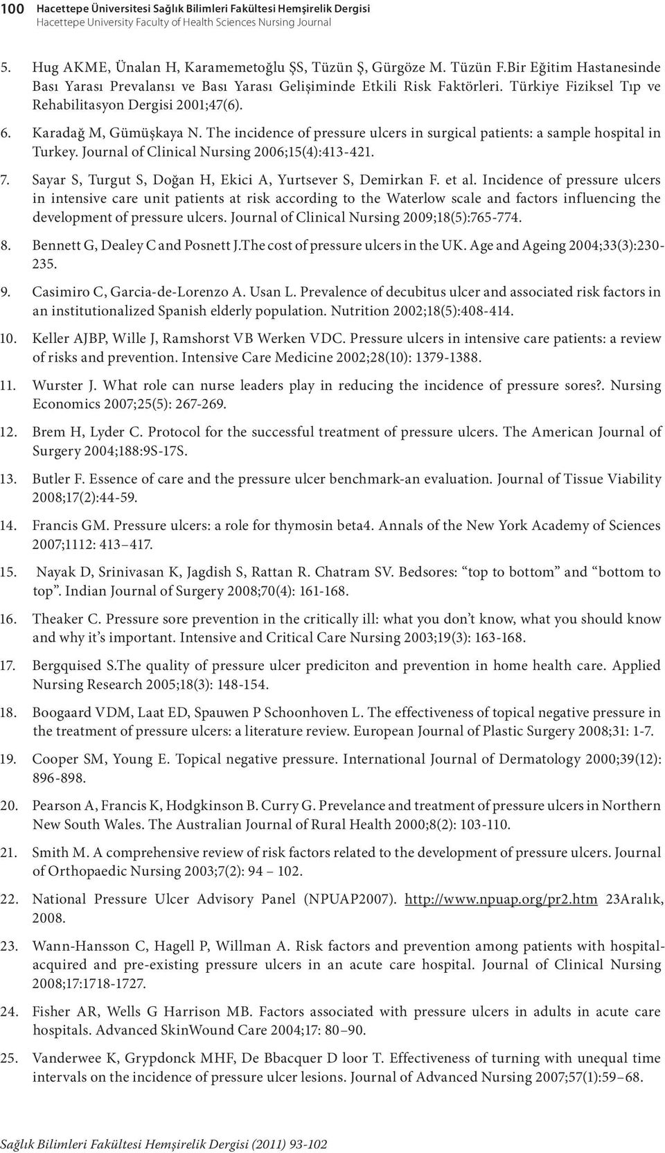 The incidence of pressure ulcers in surgical patients: a sample hospital in Turkey. Journal of Clinical Nursing 2006;15(4):413-421. 7. Sayar S, Turgut S, Doğan H, Ekici A, Yurtsever S, Demirkan F.