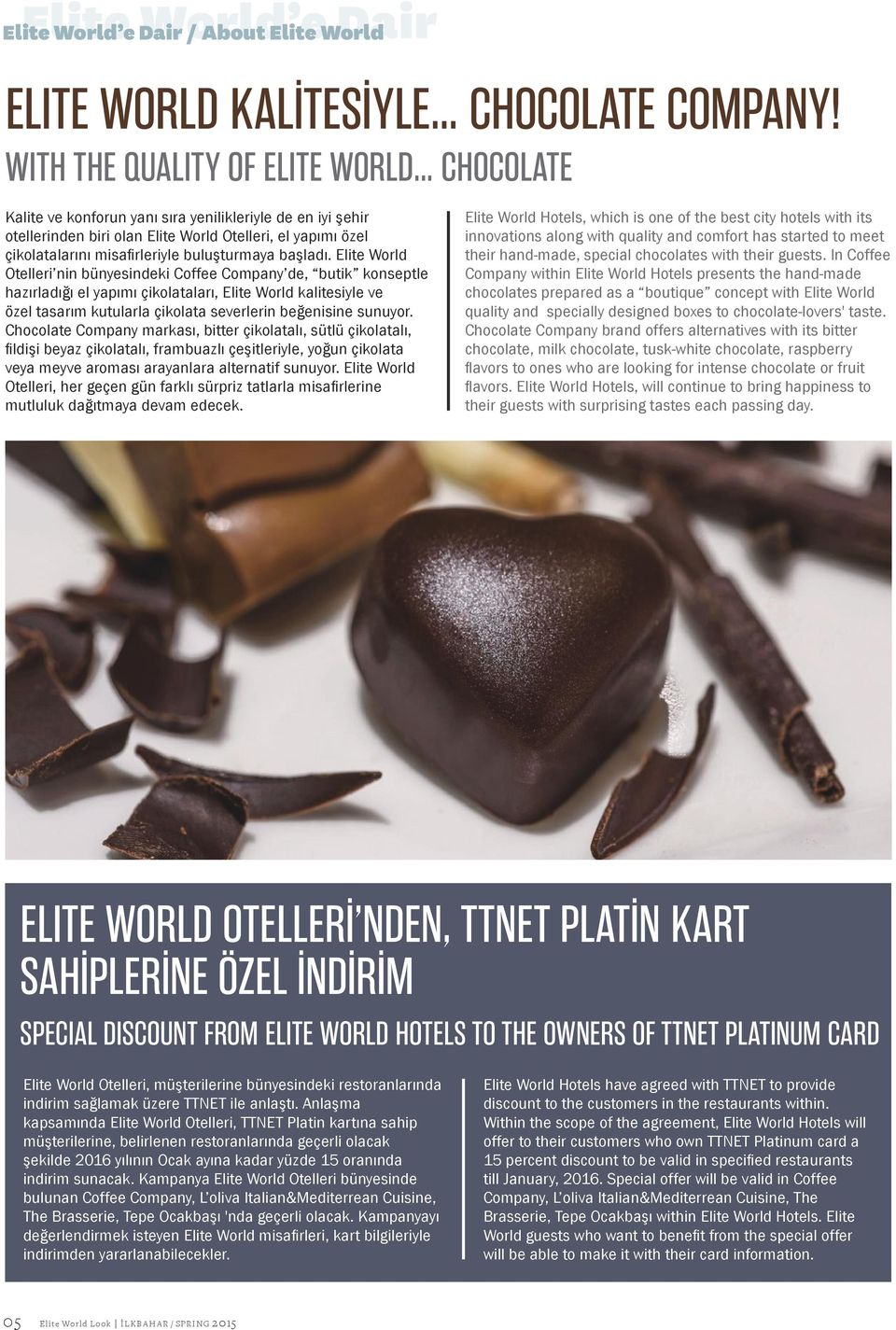 Elite World Otelleri nin bünyesindeki Coffee Company de, butik konseptle hazırladığı el yapımı çikolataları, Elite World kalitesiyle ve özel tasarım kutularla çikolata severlerin beğenisine sunuyor.