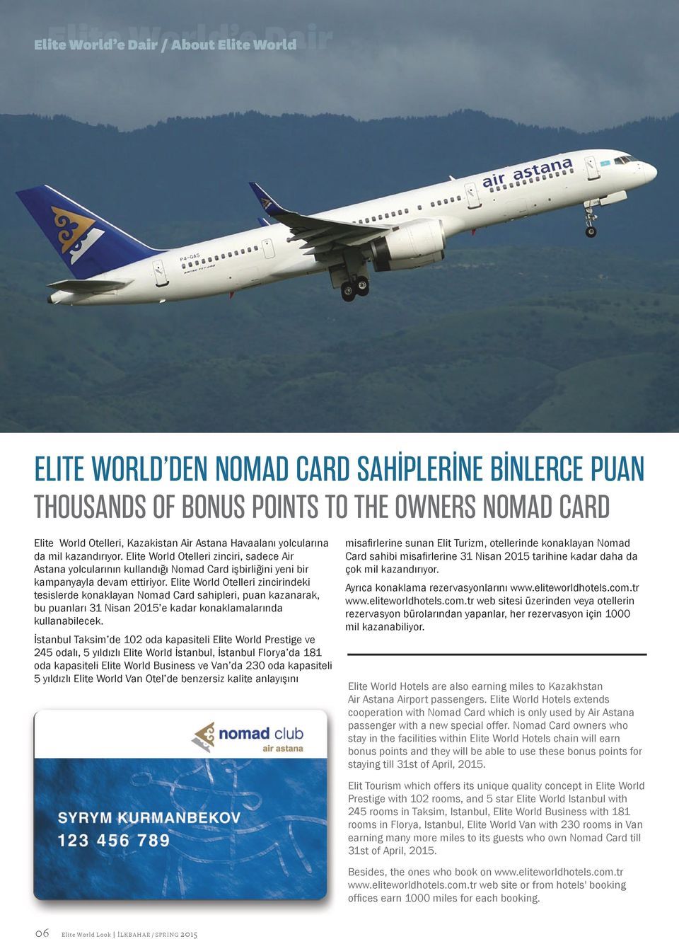 Elite World Otelleri zincirindeki tesislerde konaklayan Nomad Card sahipleri, puan kazanarak, bu puanları 31 Nisan 2015 e kadar konaklamalarında kullanabilecek.