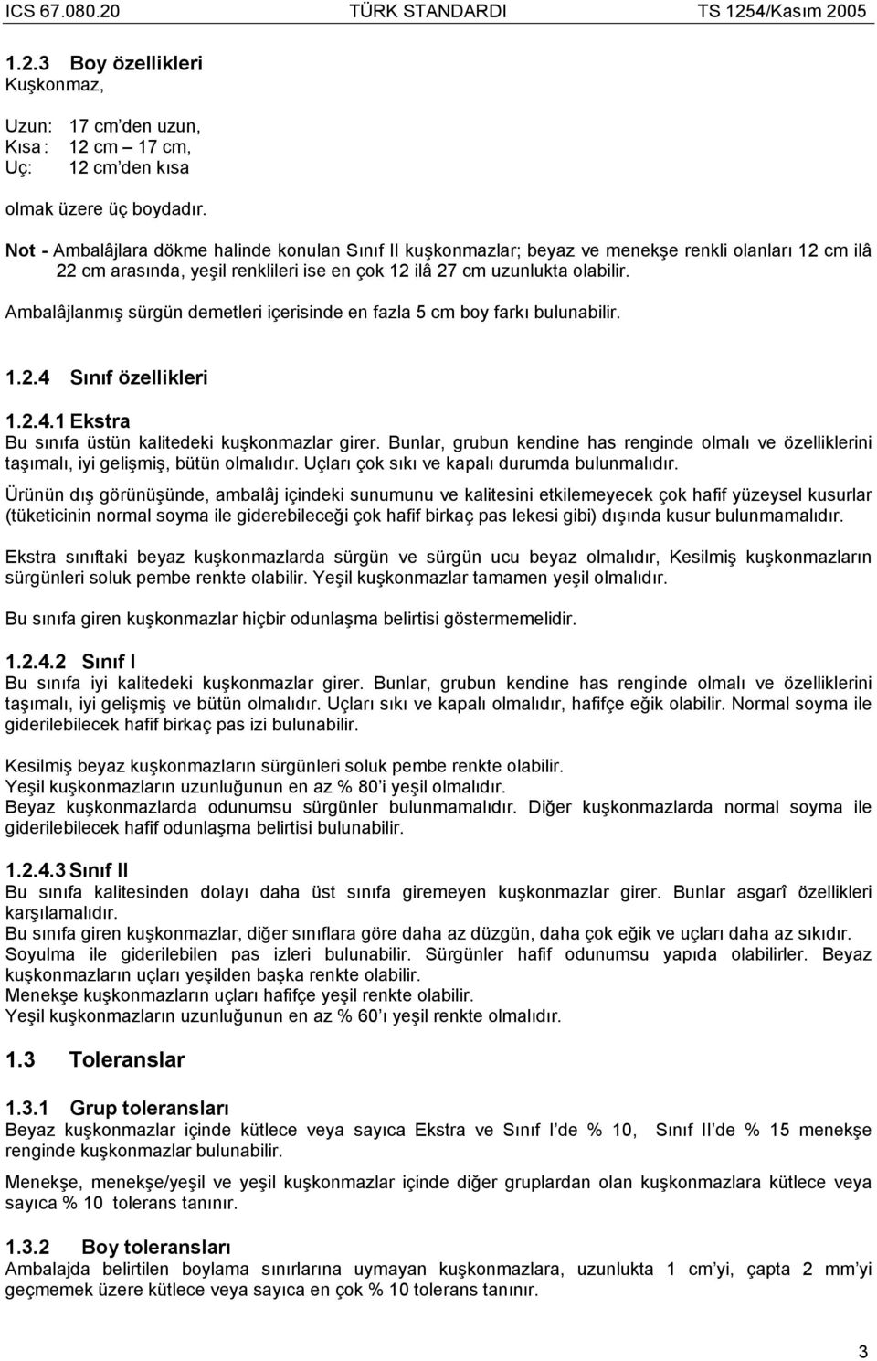 Ambalâjlanmış sürgün demetleri içerisinde en fazla 5 cm boy farkı bulunabilir. 1.2.4 Sınıf özellikleri 1.2.4.1 Ekstra Bu sınıfa üstün kalitedeki kuşkonmazlar girer.