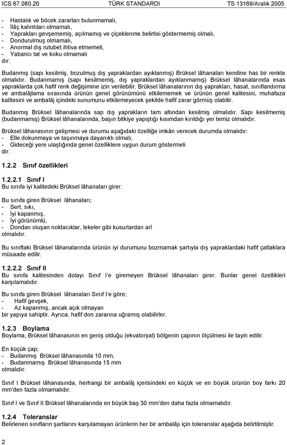 Dondurulmuş olmamalı, - Anormal dış rutubet ihtiva etmemeli, - Yabancı tat ve koku olmamalı dır.