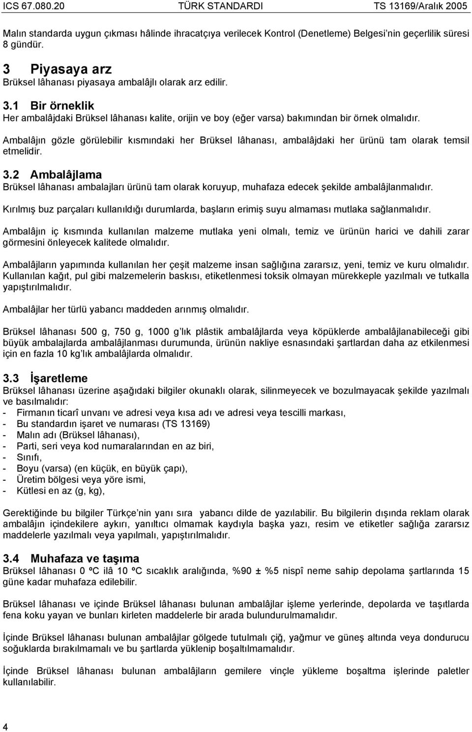 Ambalâjın gözle görülebilir kısmındaki her Brüksel lâhanası, ambalâjdaki her ürünü tam olarak temsil etmelidir. 3.