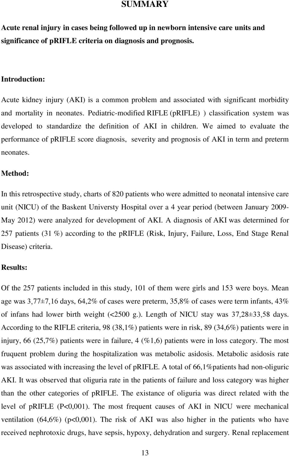 Pediatric-modified RIFLE (prifle) ) classification system was developed to standardize the definition of AKI in children.