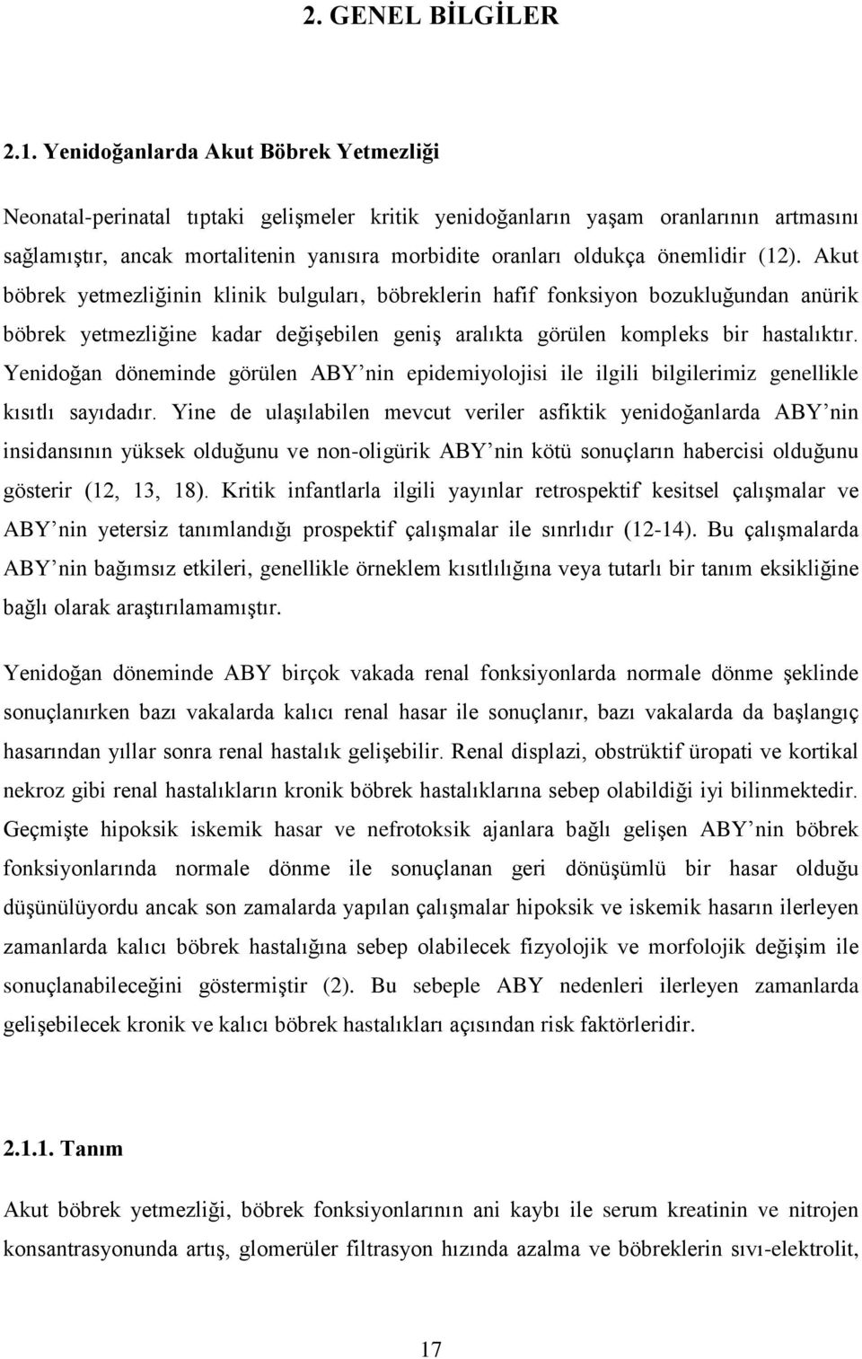 önemlidir (12). Akut böbrek yetmezliğinin klinik bulguları, böbreklerin hafif fonksiyon bozukluğundan anürik böbrek yetmezliğine kadar değişebilen geniş aralıkta görülen kompleks bir hastalıktır.