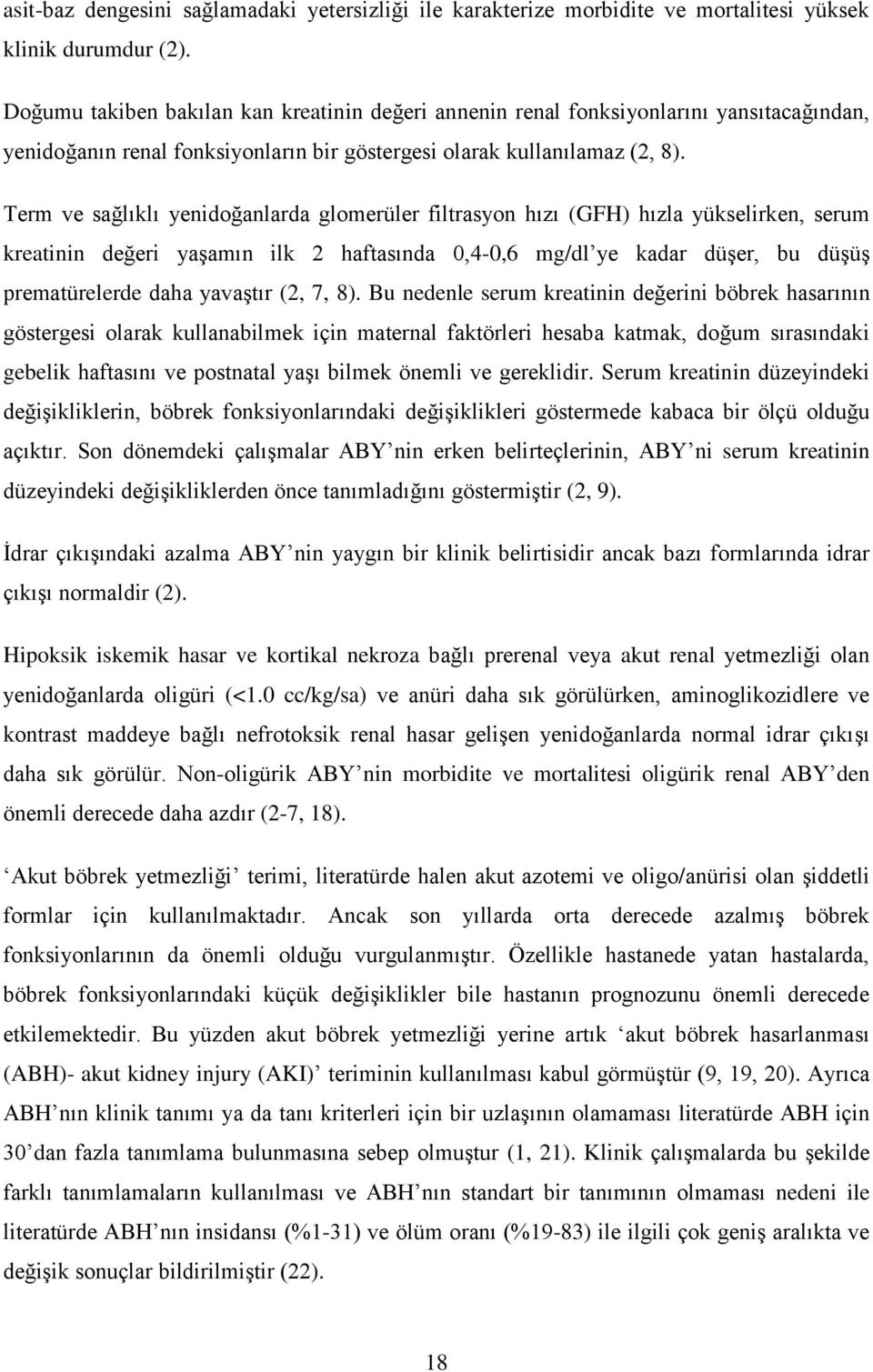 Term ve sağlıklı yenidoğanlarda glomerüler filtrasyon hızı (GFH) hızla yükselirken, serum kreatinin değeri yaşamın ilk 2 haftasında 0,4-0,6 mg/dl ye kadar düşer, bu düşüş prematürelerde daha yavaştır