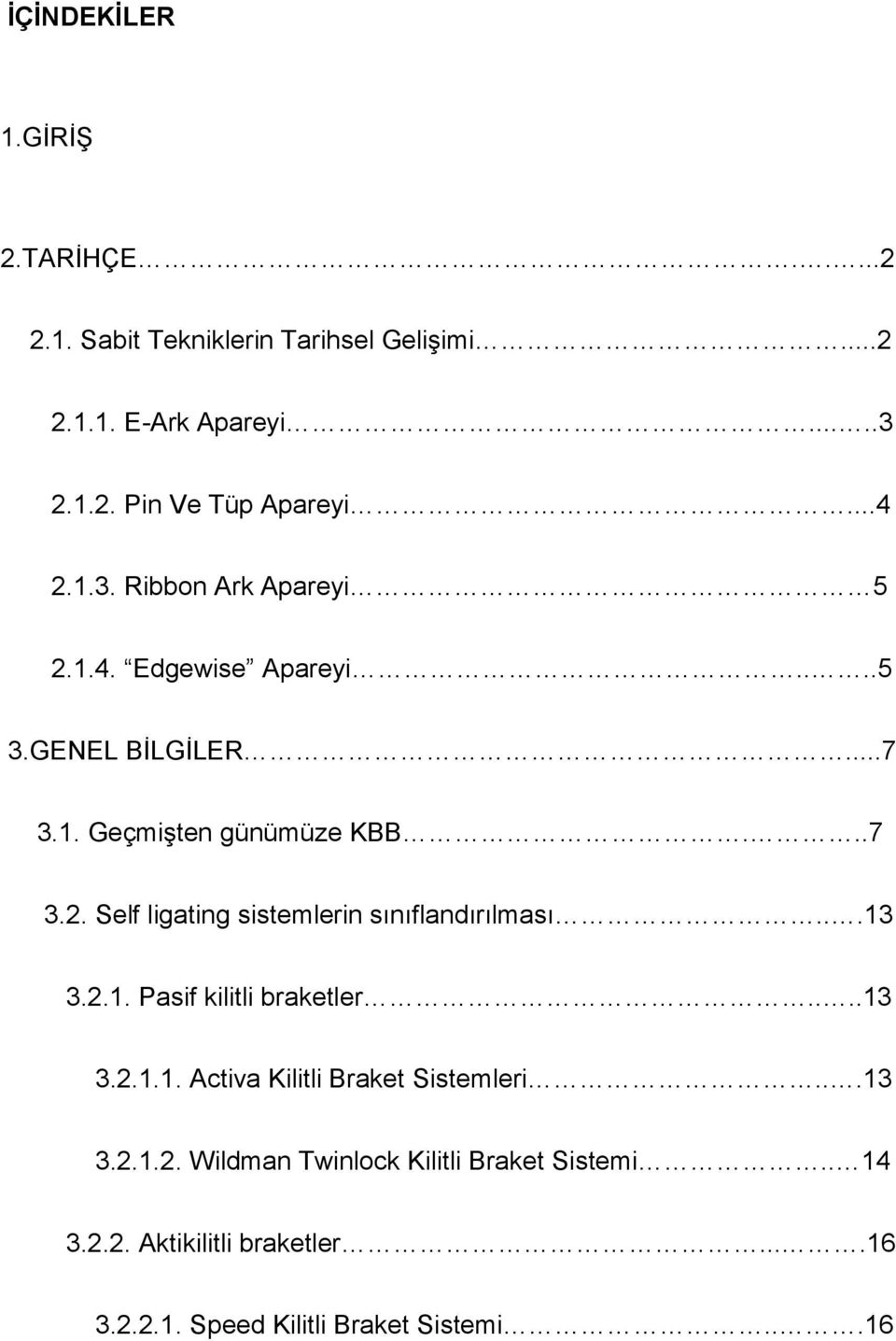 ..13 3.2.1. Pasif kilitli braketler....13 3.2.1.1. Activa Kilitli Braket Sistemleri...13 3.2.1.2. Wildman Twinlock Kilitli Braket Sistemi.