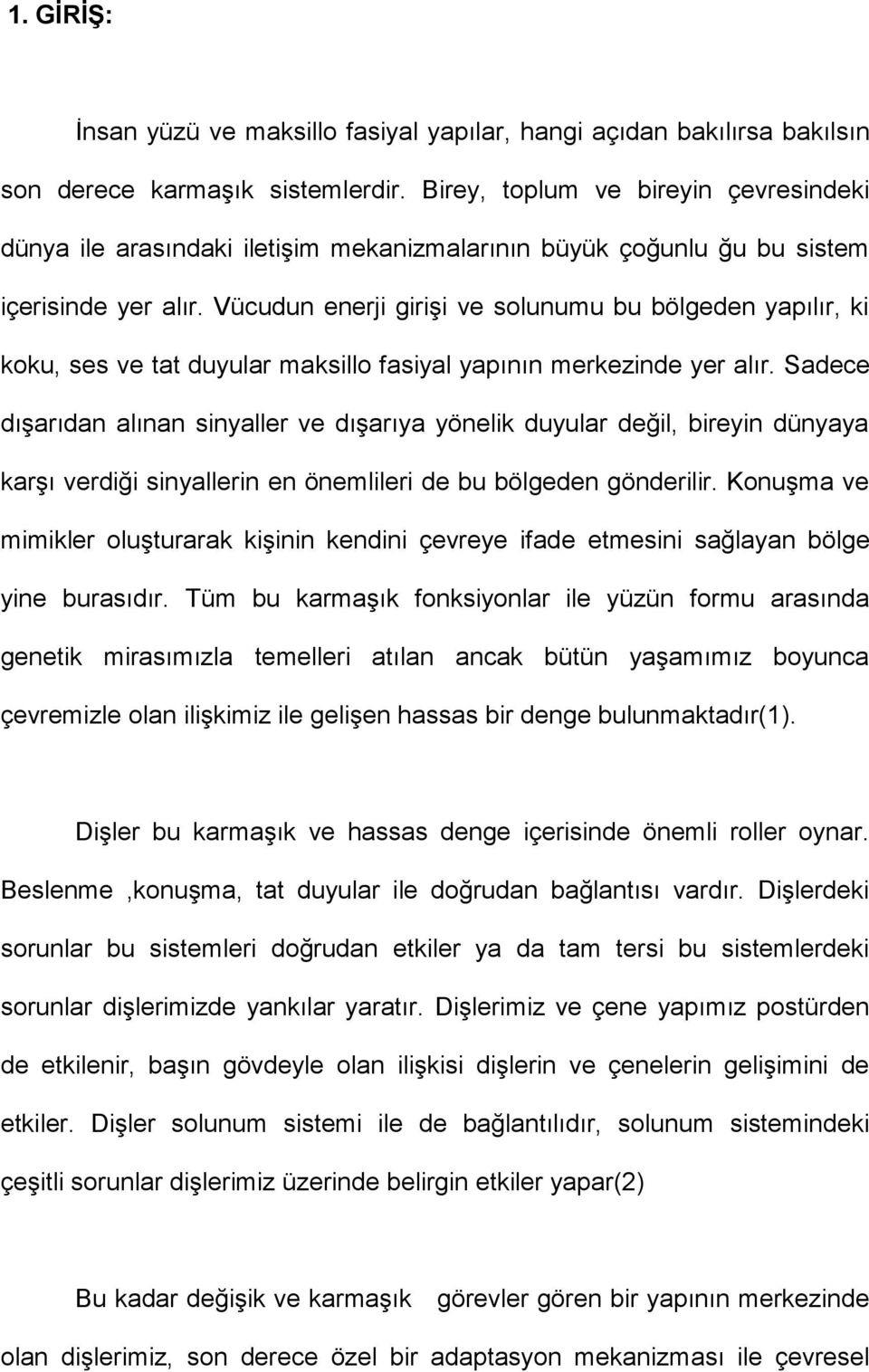 Vücudun enerji girişi ve solunumu bu bölgeden yapılır, ki koku, ses ve tat duyular maksillo fasiyal yapının merkezinde yer alır.