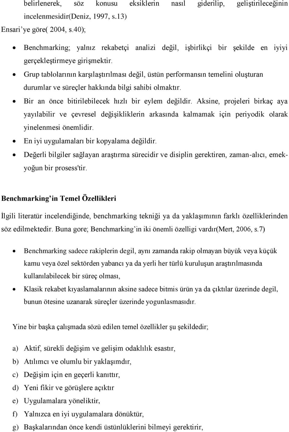 Grup tablolarının karşılaştırılması değil, üstün performansın temelini oluşturan durumlar ve süreçler hakkında bilgi sahibi olmaktır. Bir an önce bitirilebilecek hızlı bir eylem değildir.