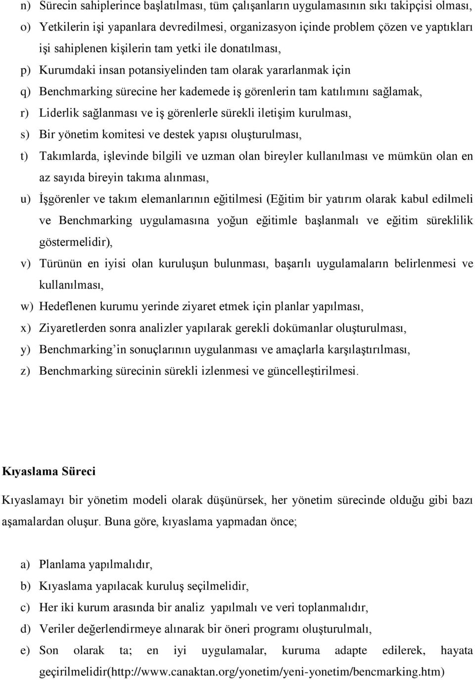 ve iş görenlerle sürekli iletişim kurulması, s) Bir yönetim komitesi ve destek yapısı oluşturulması, t) Takımlarda, işlevinde bilgili ve uzman olan bireyler kullanılması ve mümkün olan en az sayıda