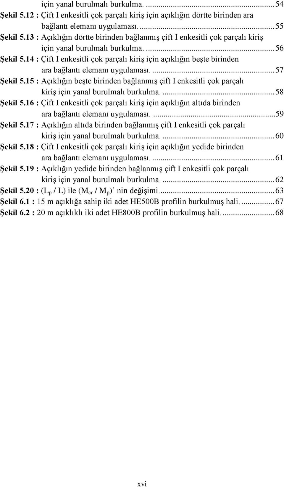 14 : Çift I enkesitli çok parçalı kiriş için açıklığın beşte birinden ara bağlantı elemanı uygulaması.... 57 Şekil 5.