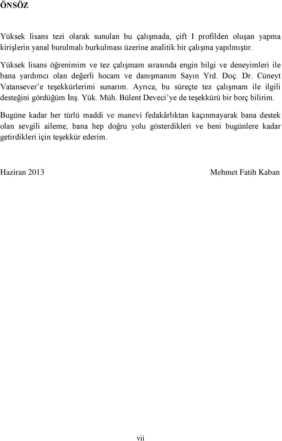 Cüneyt Vatansever e teşekkürlerimi sunarım. Ayrıca, bu süreçte tez çalışmam ile ilgili desteğini gördüğüm İnş. Yük. üh. Bülent Deveci ye de teşekkürü bir borç bilirim.