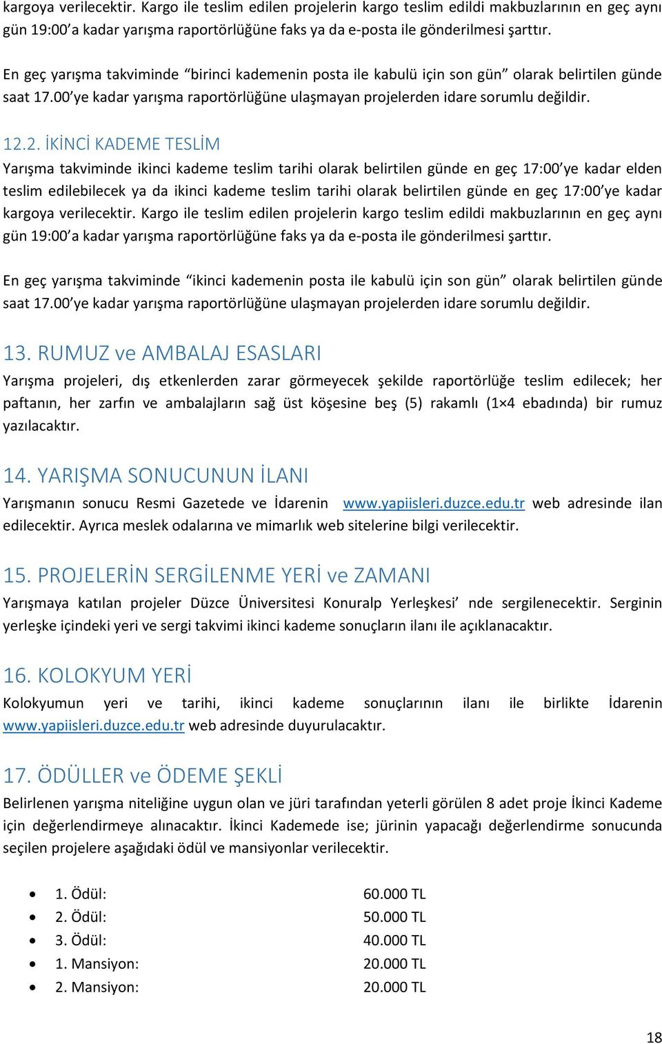 2. İKİNCİ KADEME TESLİM Yarışma takviminde ikinci kademe teslim tarihi olarak belirtilen günde en geç 17:00 ye kadar elden teslim edilebilecek ya da ikinci kademe teslim tarihi olarak belirtilen