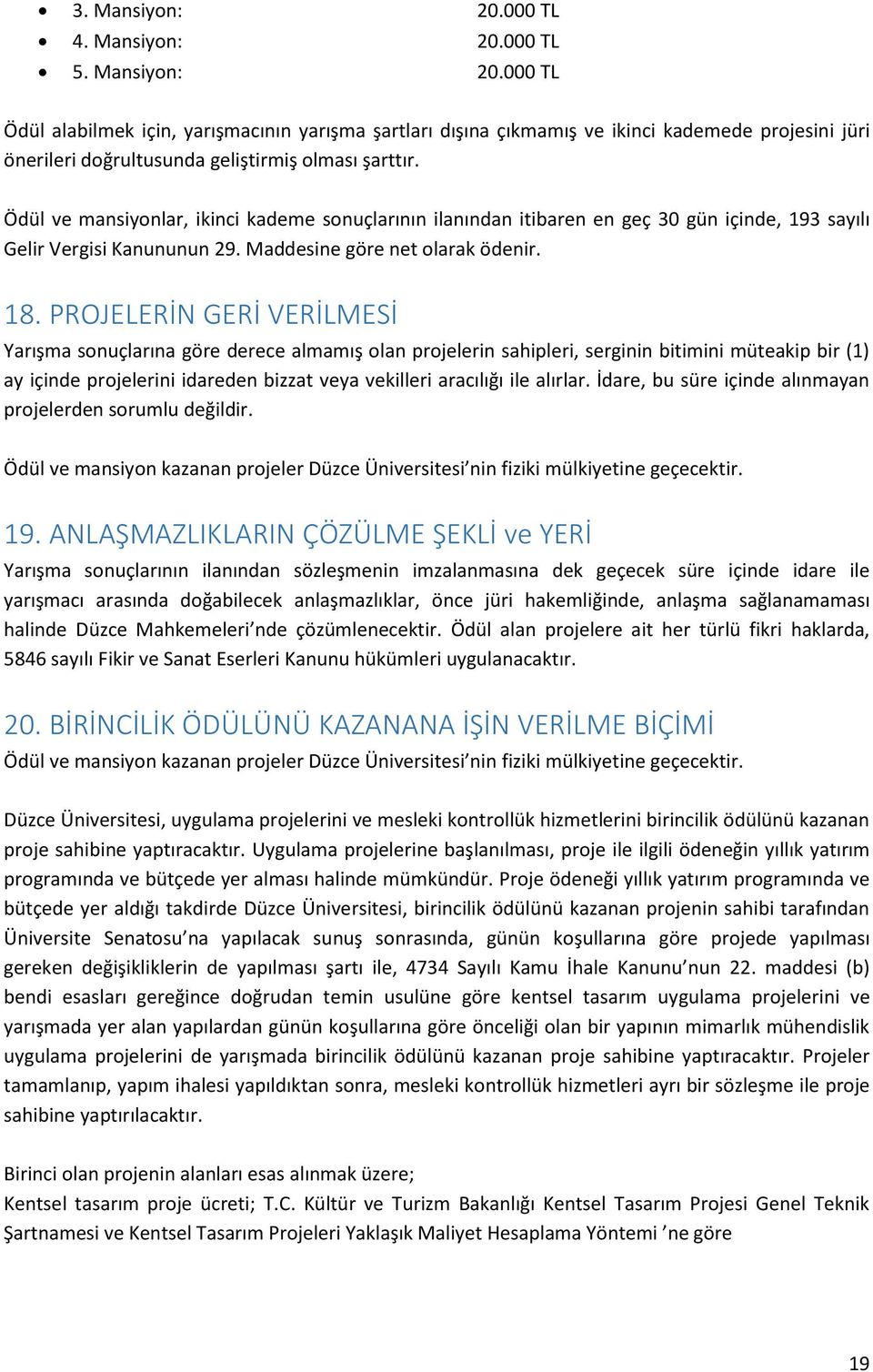 PROJELERİN GERİ VERİLMESİ Yarışma sonuçlarına göre derece almamış olan projelerin sahipleri, serginin bitimini müteakip bir (1) ay içinde projelerini idareden bizzat veya vekilleri aracılığı ile