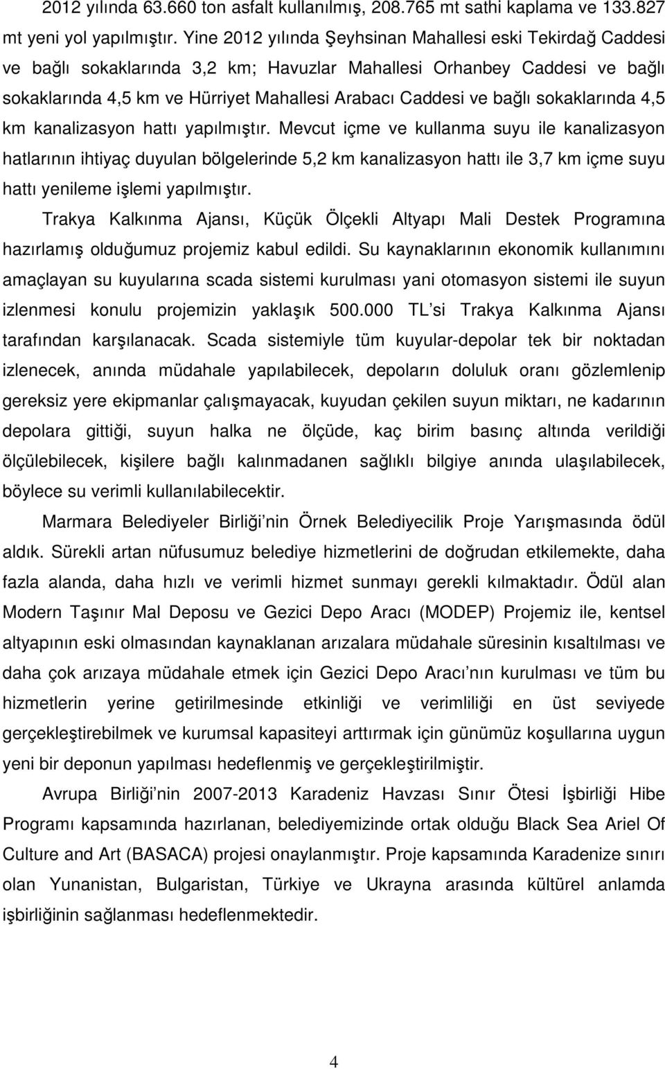 bağlı sokaklarında 4,5 km kanalizasyon hattı yapılmıştır.