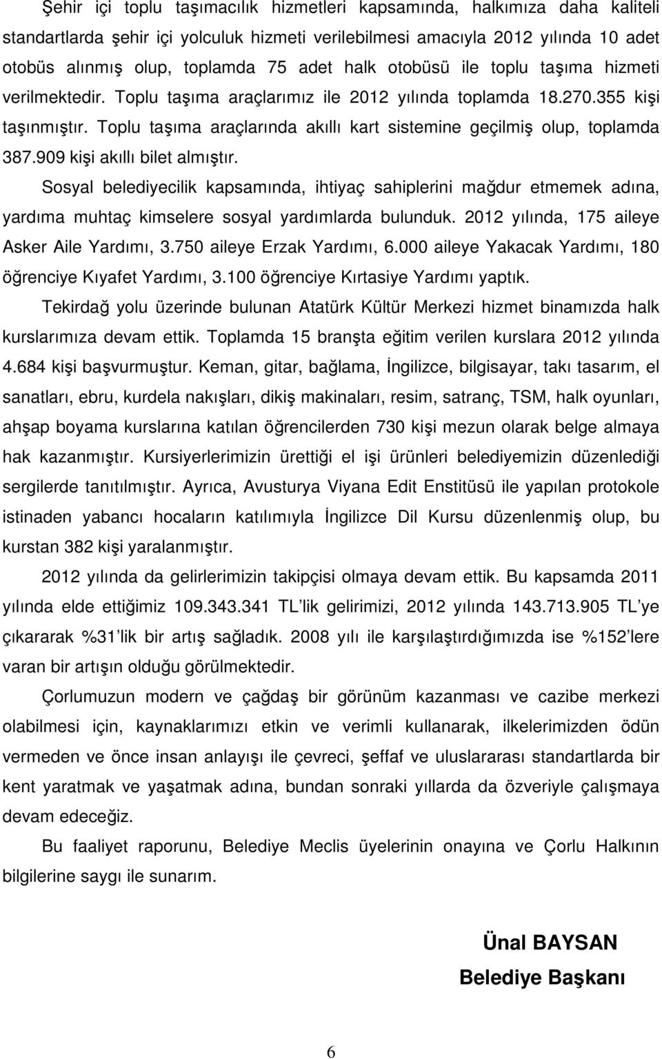 Toplu taşıma araçlarında akıllı kart sistemine geçilmiş olup, toplamda 387.909 kişi akıllı bilet almıştır.