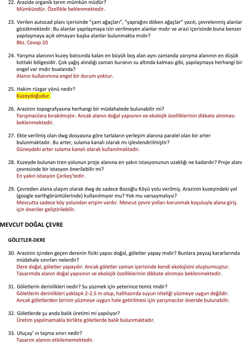 Yarışma alanının kuzey batısında kalan en büyük boş alan aynı zamanda yarışma alanının en düşük kottaki bölgesidir.