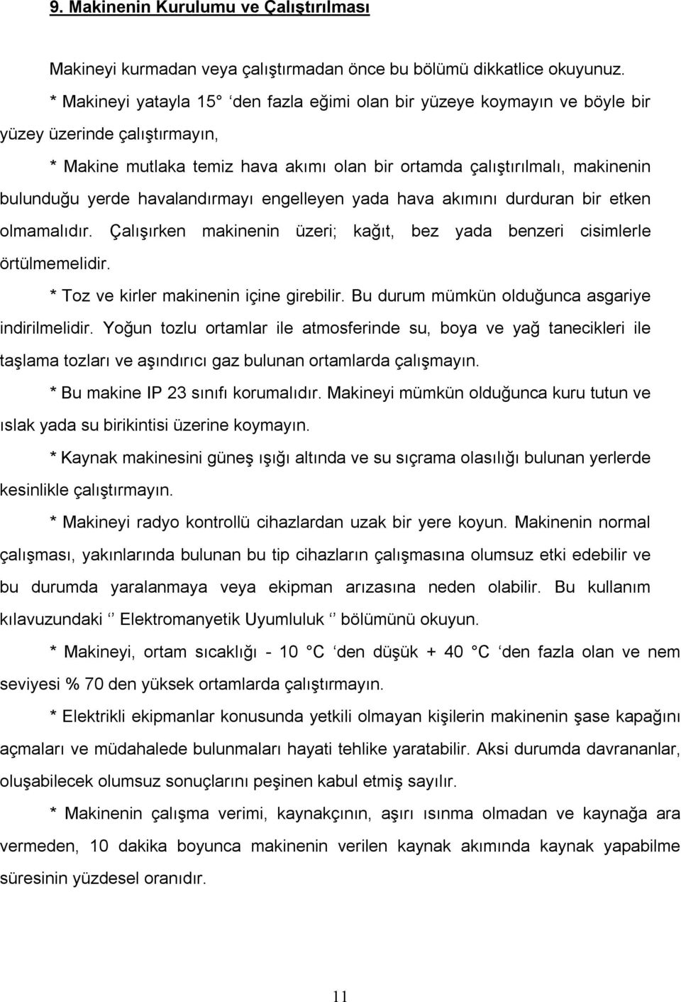 havalandırmayı engelleyen yada hava akımını durduran bir etken olmamalıdır. Çalışırken makinenin üzeri; kağıt, bez yada benzeri cisimlerle örtülmemelidir. * Toz ve kirler makinenin içine girebilir.