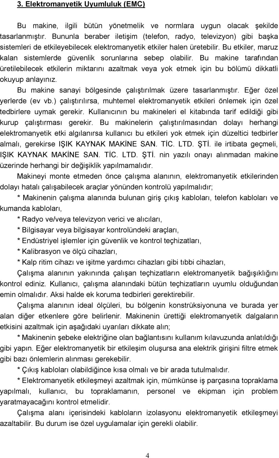 Bu etkiler, maruz kalan sistemlerde güvenlik sorunlarına sebep olabilir. Bu makine tarafından üretilebilecek etkilerin miktarını azaltmak veya yok etmek için bu bölümü dikkatli okuyup anlayınız.