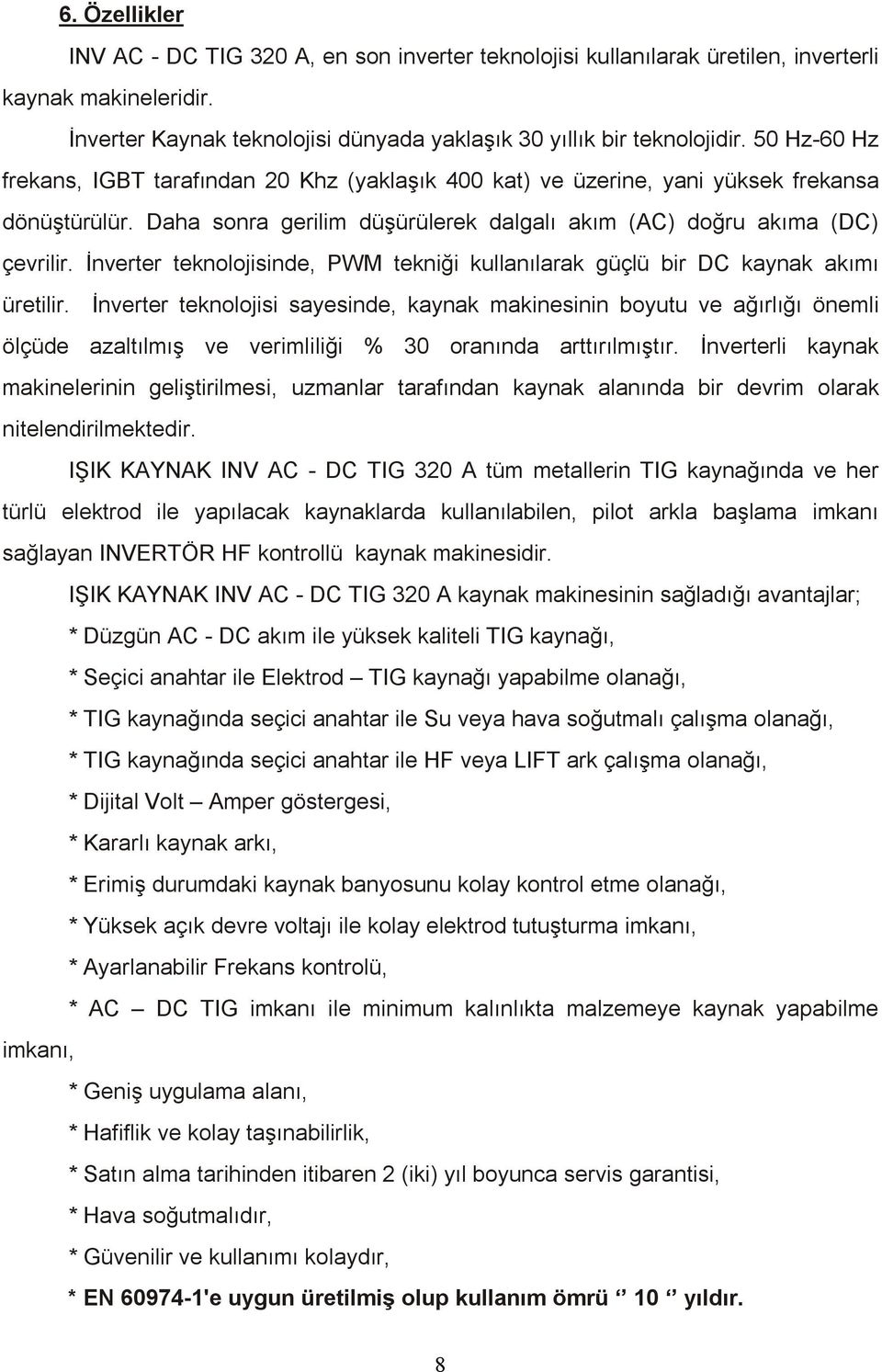 İnverter teknolojisinde, PWM tekniği kullanılarak güçlü bir DC kaynak akımı üretilir.