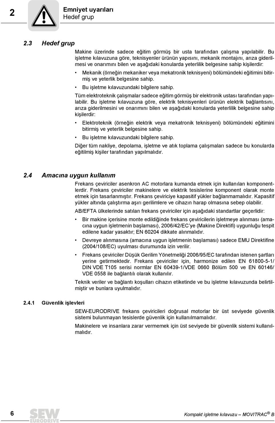 mekaniker veya mekatronik teknisyeni) bölümündeki eğitimini bitirmiş ve yeterlik belgesine sahip. Bu işletme kılavuzundaki bilgilere sahip.