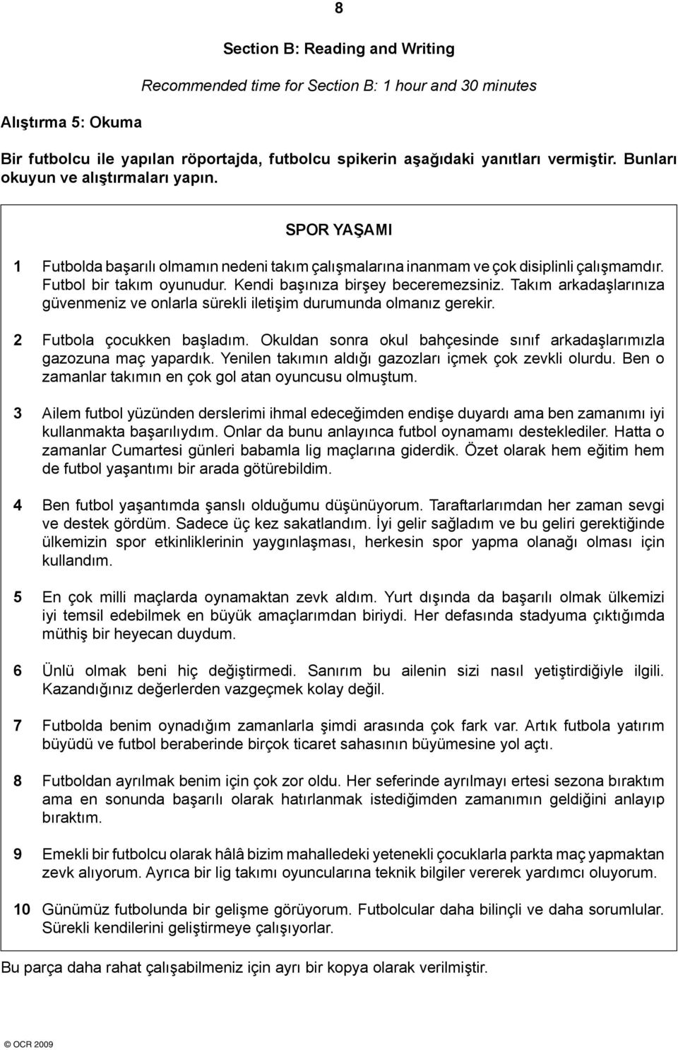 Kendi başınıza birşey beceremezsiniz. Takım arkadaşlarınıza güvenmeniz ve onlarla sürekli iletişim durumunda olmanız gerekir. 2 Futbola çocukken başladım.