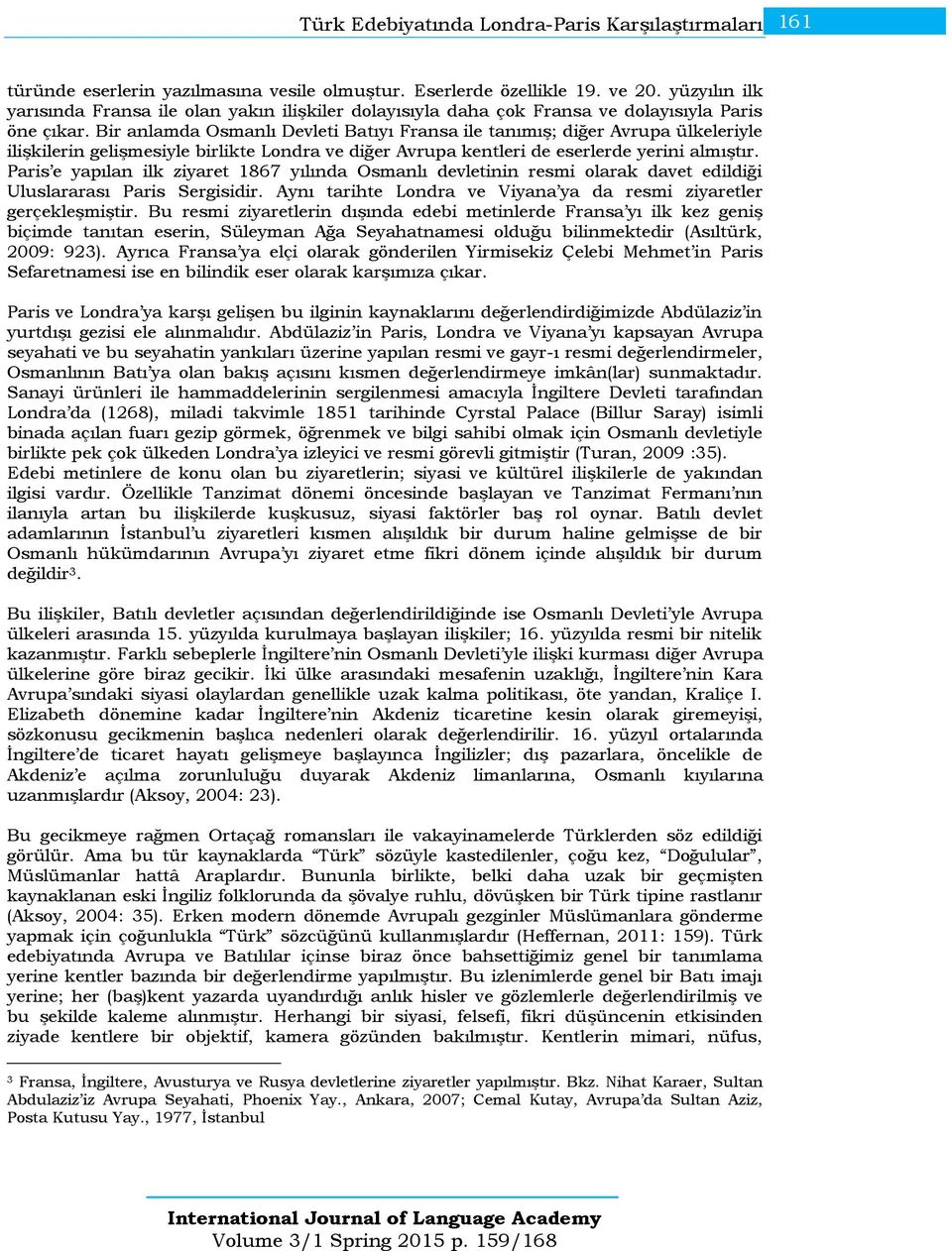 Bir anlamda Osmanlı Devleti Batıyı Fransa ile tanımış; diğer Avrupa ülkeleriyle ilişkilerin gelişmesiyle birlikte Londra ve diğer Avrupa kentleri de eserlerde yerini almıştır.