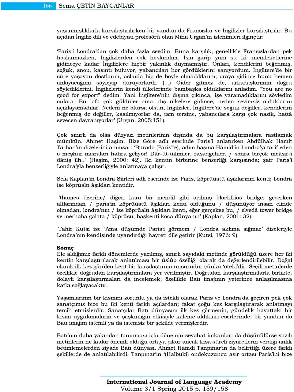 Buna karşılık, genellikle Fransızlardan pek hoşlanmazken, İngilizlerden çok hoşlandım. İşin garip yanı şu ki, memleketlerine gidinceye kadar İngilizlere hiçbir yakınlık duymamıştır.