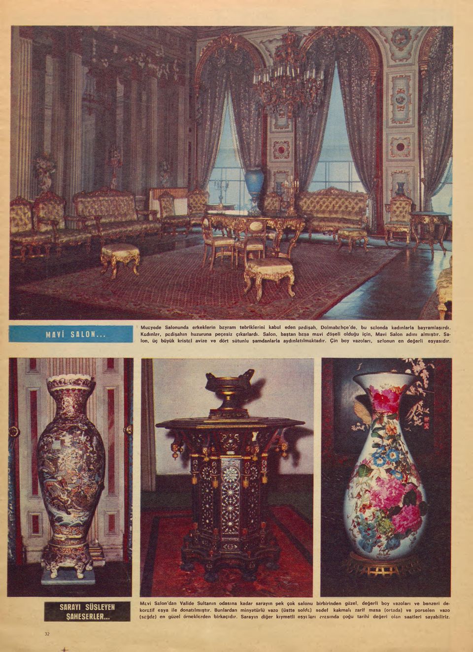 SARAYI SÜSLEYEN ŞAHESERLER... Mavi Salon'dan Valide Sultanın odasına kadar sarayın pek çok salonu birbirinden güzel, değerli boy vazoları ve benzeri dekoratif eşya ile donatılmıştır.