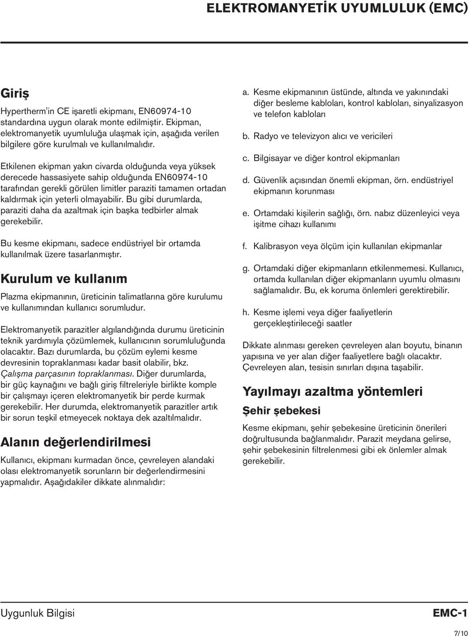 Etkilenen ekipman yakın civarda olduğunda veya yüksek derecede hassasiyete sahip olduğunda EN60974-10 tarafından gerekli görülen limitler paraziti tamamen ortadan kaldırmak için yeterli olmayabilir.