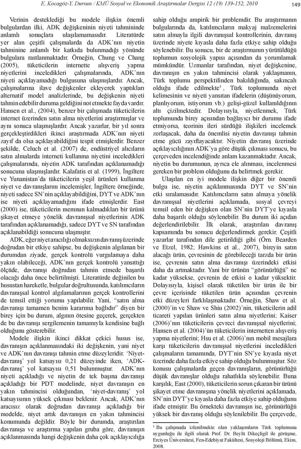 ulaşılamamasıdır. Literatürde yer alan çeşitli çalışmalarda da ADK nın niyetin tahminine anlamlı bir katkıda bulunmadığı yönünde bulgulara rastlanmaktadır.