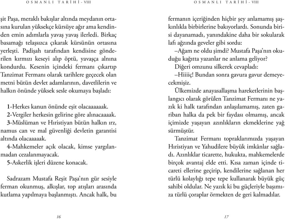 Kesenin içindeki fermanı çıkartıp Tanzimat Fermanı olarak tarihlere geçecek olan metni bütün devlet adamlarının, davetlilerin ve halkın önünde yüksek sesle okumaya başladı: 1-Herkes kanun önünde eşit