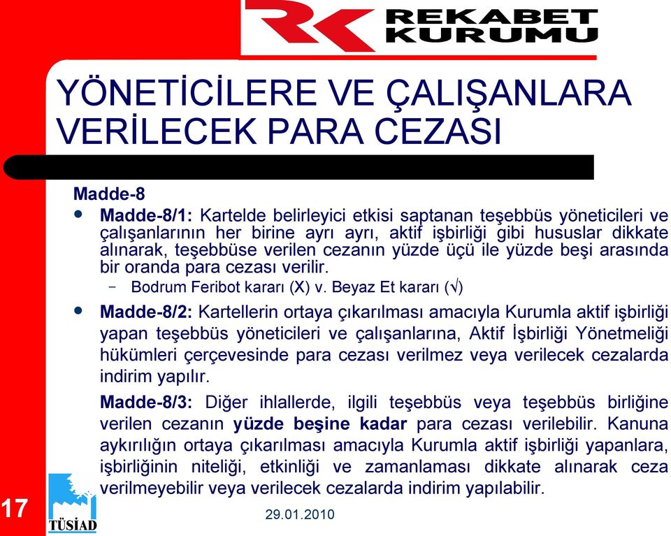 Beyaz Et kararı ( ) 17 Madde-8/2: Kartellerin ortaya çıkarılması amacıyla Kurumla aktif işbirliği yapan teşebbüs yöneticileri ve çalışanlarına, Aktif İşbirliği Yönetmeliği hükümleri çerçevesinde para