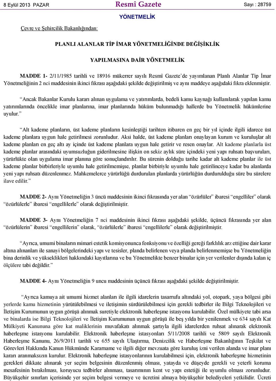 Ancak Bakanlar Kurulu kararı alınan uygulama ve yatırımlarda, bedeli kamu kaynağı kullanılarak yapılan kamu yatırımlarında öncelikle imar planlarına, imar planlarında hüküm bulunmadığı hallerde bu