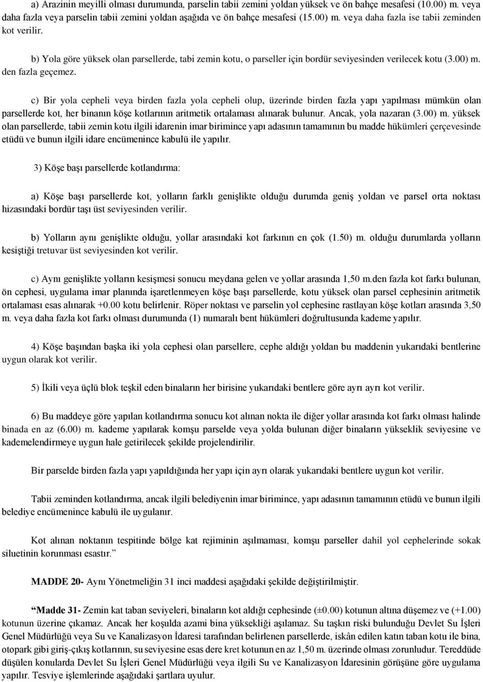 c) Bir yola cepheli veya birden fazla yola cepheli olup, üzerinde birden fazla yapı yapılması mümkün olan parsellerde kot, her binanın köşe kotlarının aritmetik ortalaması alınarak bulunur.