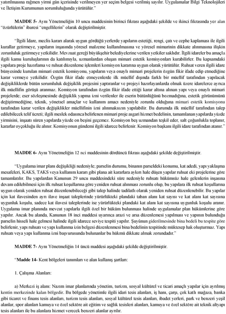 İlgili İdare, meclis kararı alarak uygun gördüğü yerlerde yapıların estetiği, rengi, çatı ve cephe kaplaması ile ilgili kurallar getirmeye, yapıların inşasında yöresel malzeme kullanılmasına ve