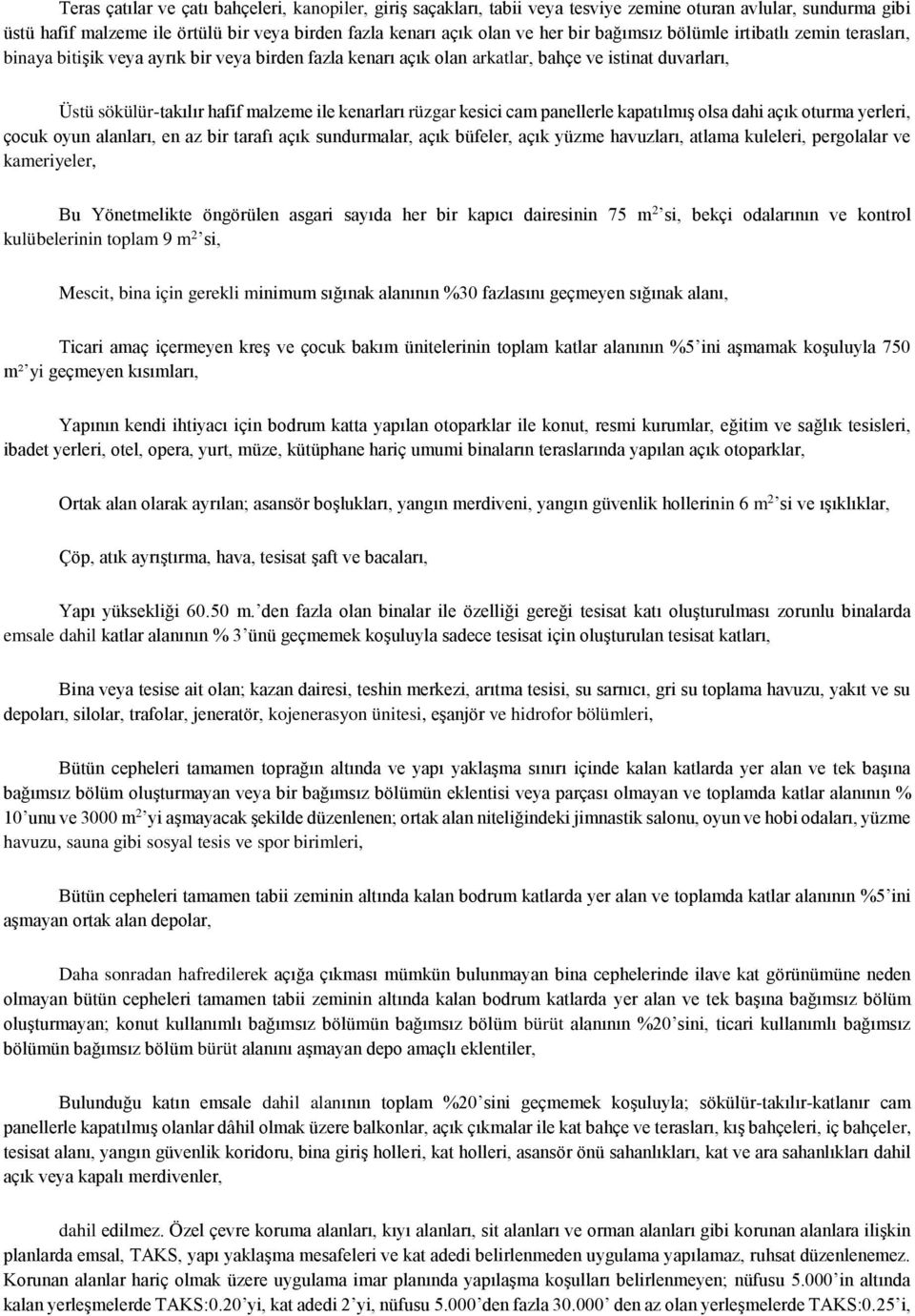 rüzgar kesici cam panellerle kapatılmış olsa dahi açık oturma yerleri, çocuk oyun alanları, en az bir tarafı açık sundurmalar, açık büfeler, açık yüzme havuzları, atlama kuleleri, pergolalar ve