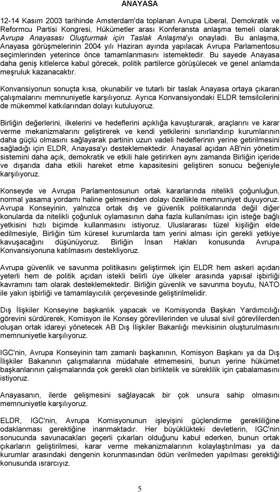 Bu sayede Anayasa daha geniş kitlelerce kabul görecek, politik partilerce görüşülecek ve genel anlamda meşruluk kazanacaktõr.