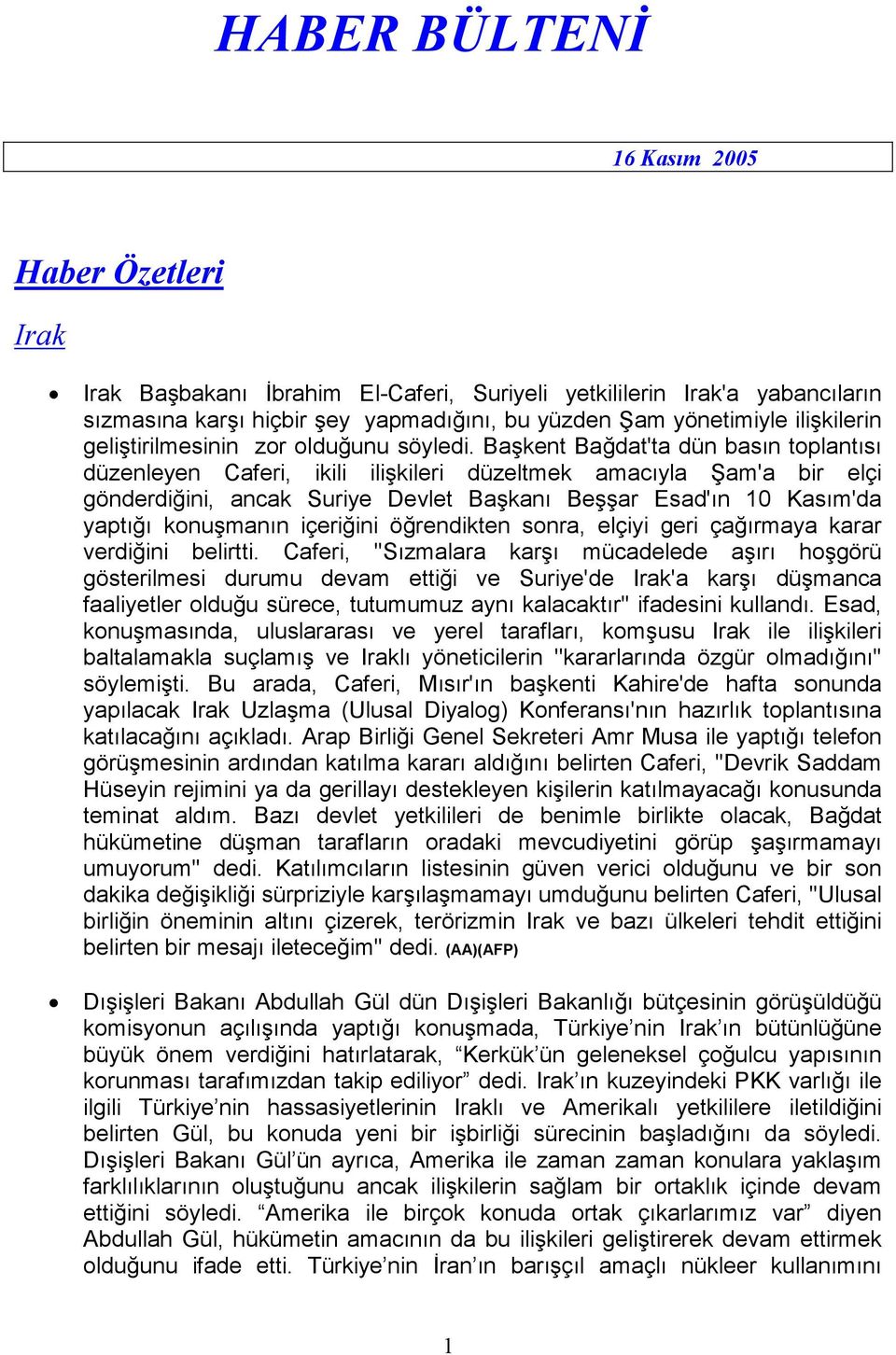 Başkent Bağdat'ta dün basın toplantısı düzenleyen Caferi, ikili ilişkileri düzeltmek amacıyla Şam'a bir elçi gönderdiğini, ancak Suriye Devlet Başkanı Beşşar Esad'ın 10 Kasım'da yaptığı konuşmanın