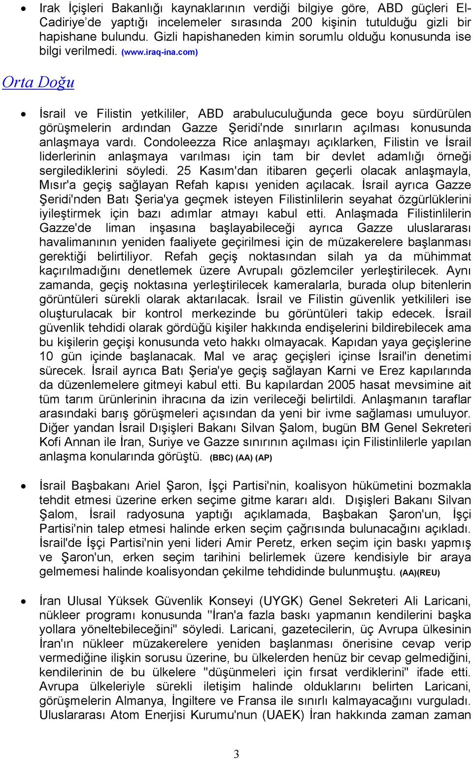 com) Orta Doğu Đsrail ve Filistin yetkililer, ABD arabuluculuğunda gece boyu sürdürülen görüşmelerin ardından Gazze Şeridi'nde sınırların açılması konusunda anlaşmaya vardı.