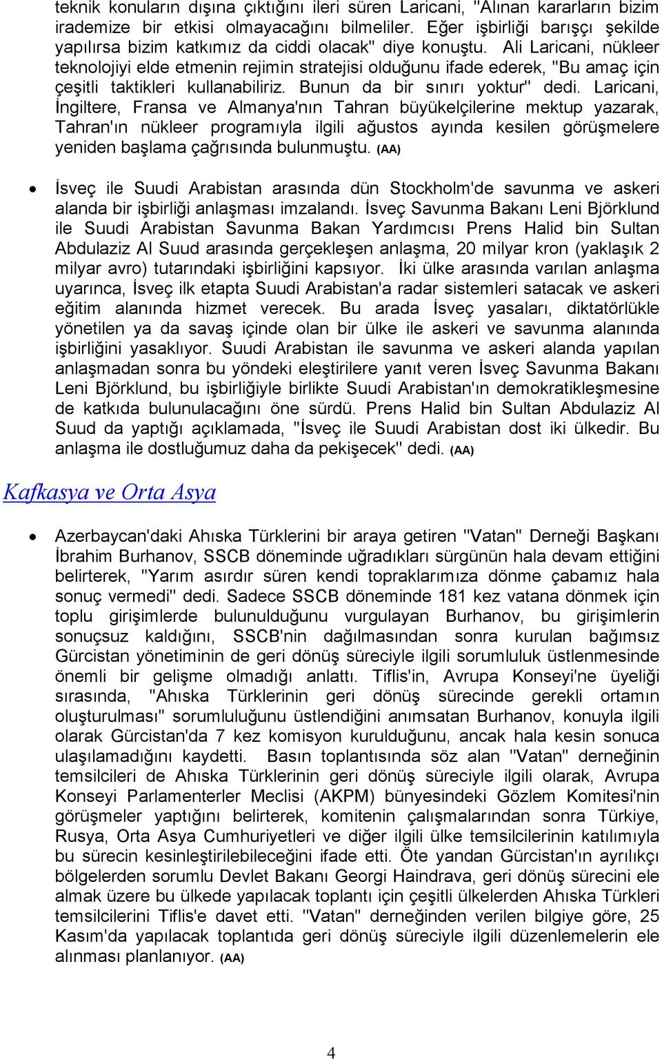 Ali Laricani, nükleer teknolojiyi elde etmenin rejimin stratejisi olduğunu ifade ederek, ''Bu amaç için çeşitli taktikleri kullanabiliriz. Bunun da bir sınırı yoktur'' dedi.