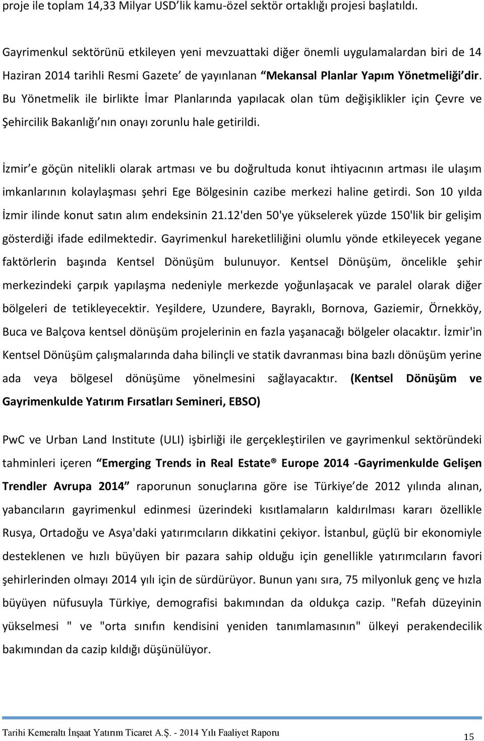 Bu Yönetmelik ile birlikte İmar Planlarında yapılacak olan tüm değişiklikler için Çevre ve Şehircilik Bakanlığı nın onayı zorunlu hale getirildi.