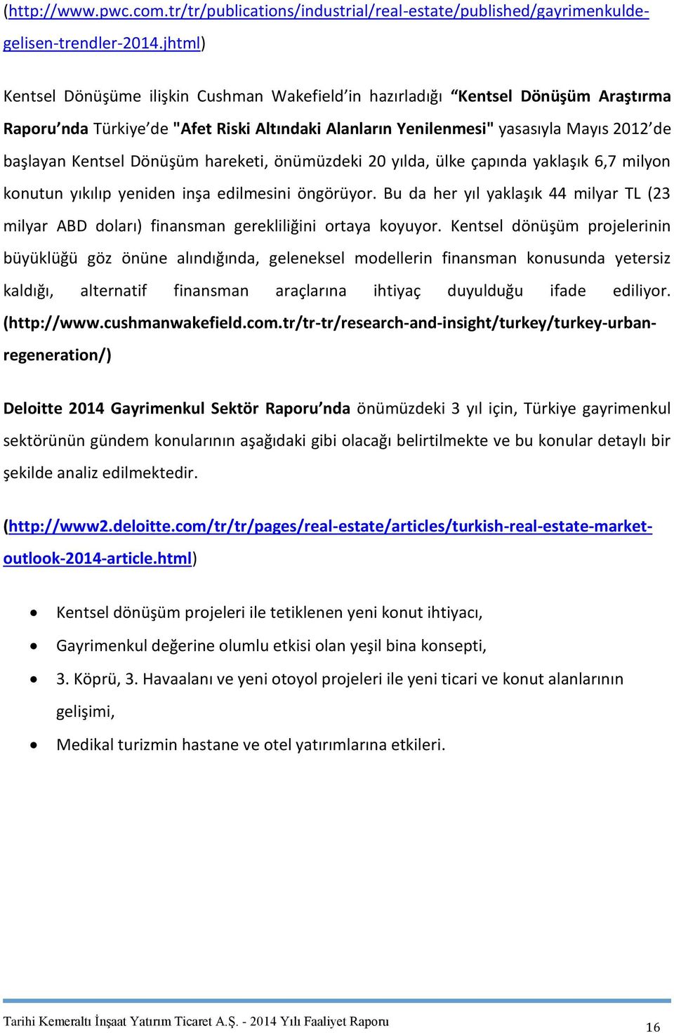 jhtml) Kentsel Dönüşüme ilişkin Cushman Wakefield in hazırladığı Kentsel Dönüşüm Araştırma Raporu nda Türkiye de "Afet Riski Altındaki Alanların Yenilenmesi" yasasıyla Mayıs 2012 de başlayan Kentsel