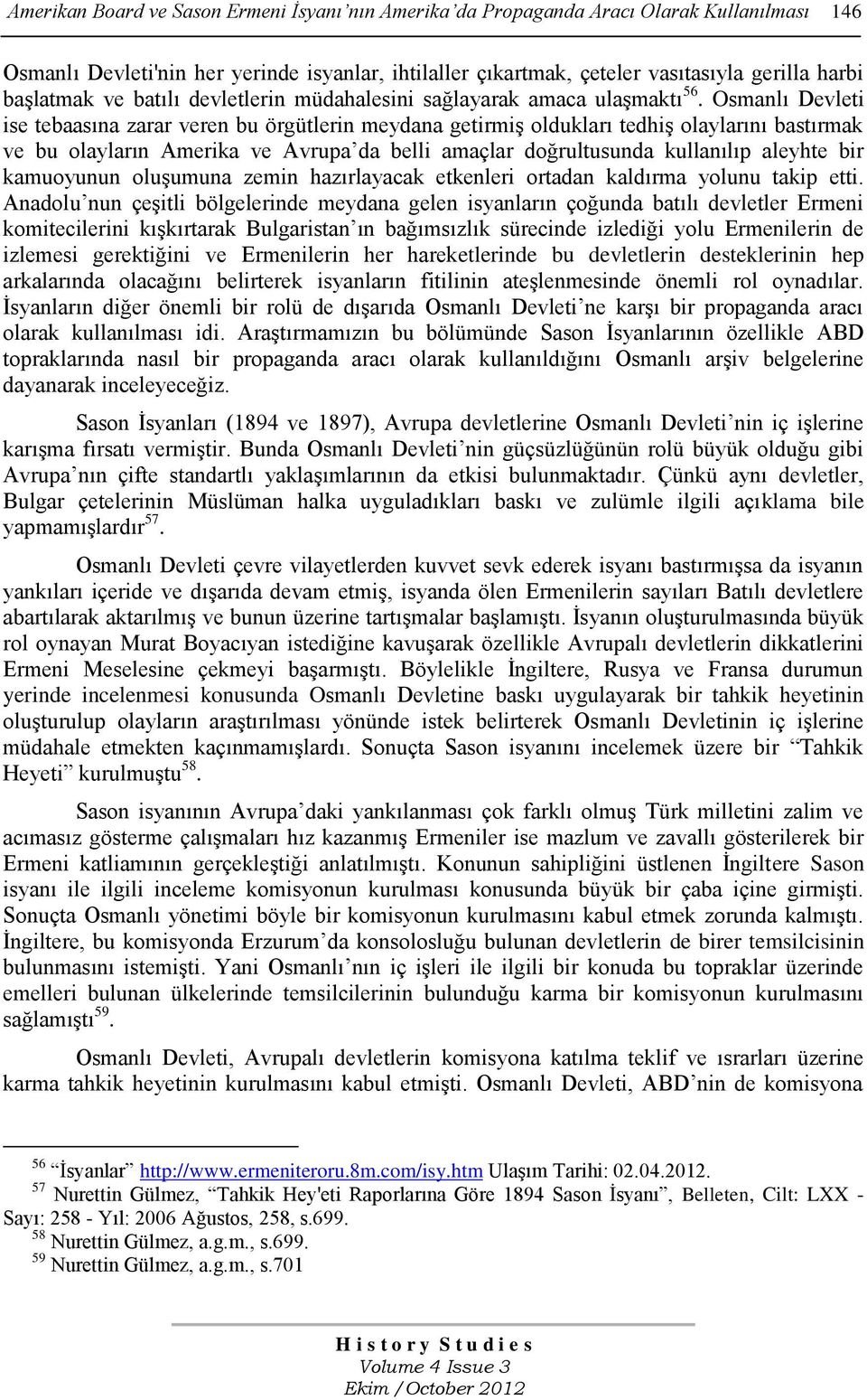 Osmanlı Devleti ise tebaasına zarar veren bu örgütlerin meydana getirmiģ oldukları tedhiģ olaylarını bastırmak ve bu olayların Amerika ve Avrupa da belli amaçlar doğrultusunda kullanılıp aleyhte bir