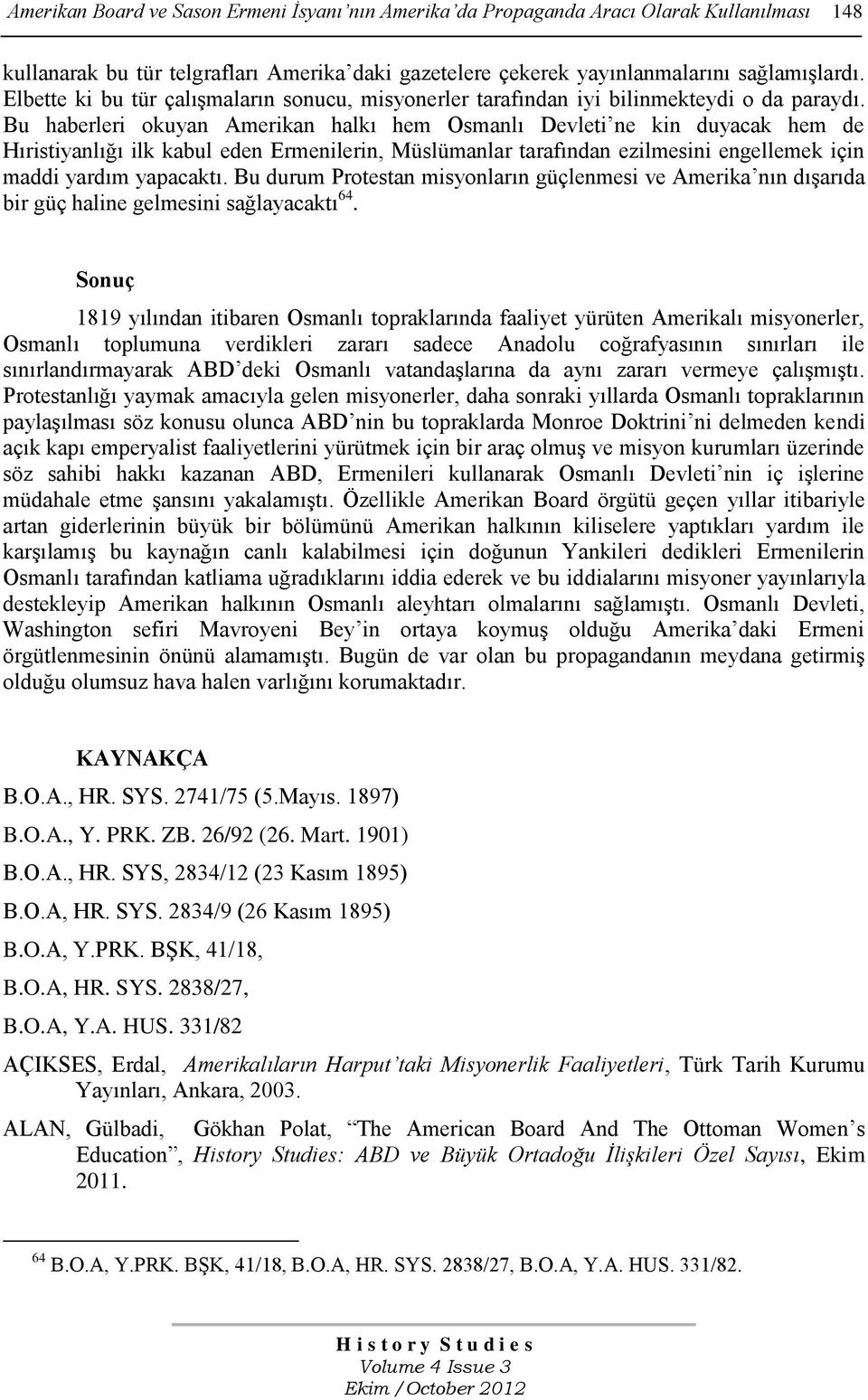 Bu haberleri okuyan Amerikan halkı hem Osmanlı Devleti ne kin duyacak hem de Hıristiyanlığı ilk kabul eden Ermenilerin, Müslümanlar tarafından ezilmesini engellemek için maddi yardım yapacaktı.