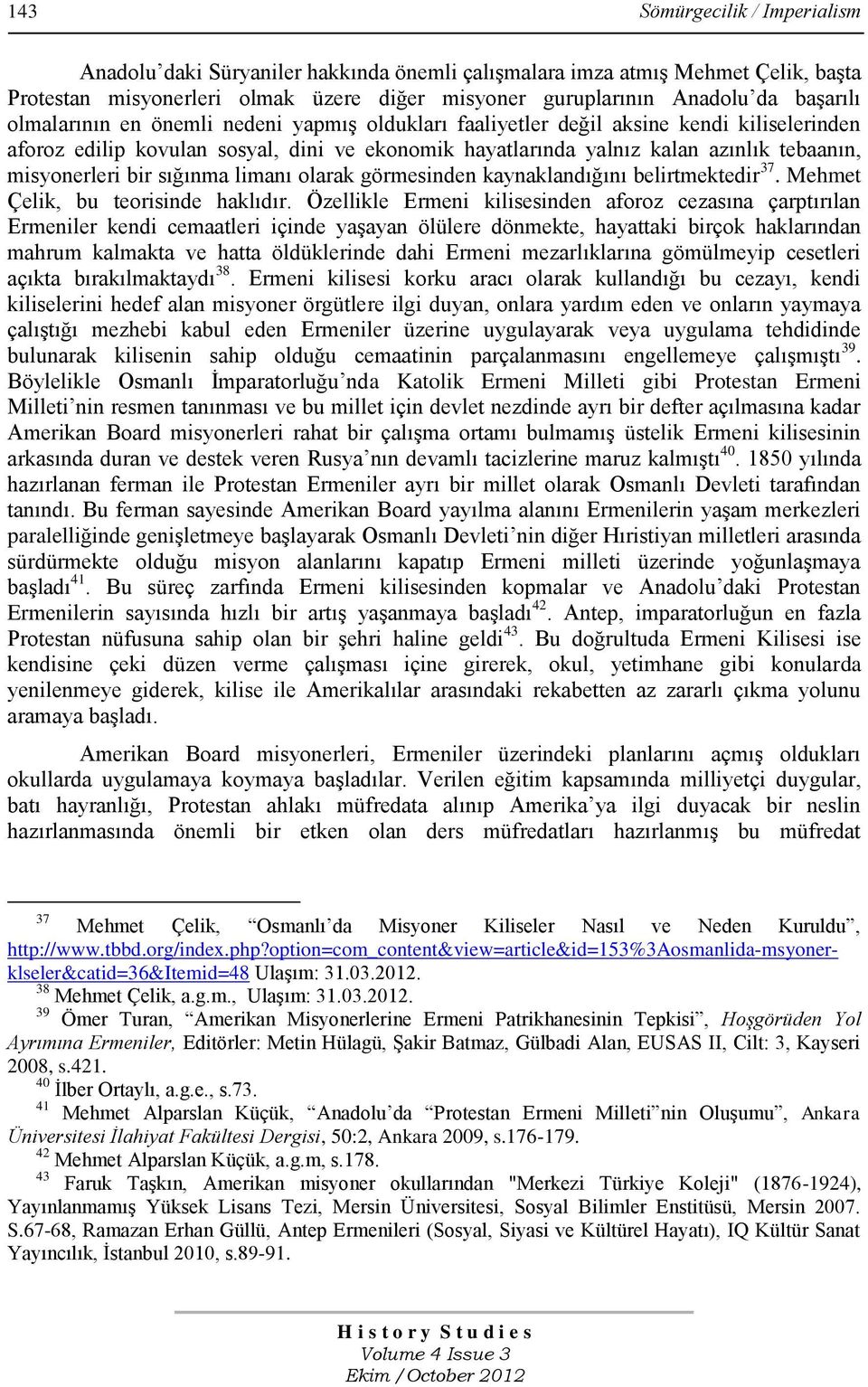 sığınma limanı olarak görmesinden kaynaklandığını belirtmektedir 37. Mehmet Çelik, bu teorisinde haklıdır.