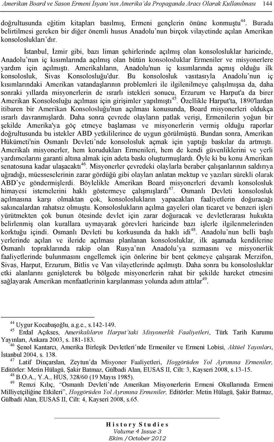 Ġstanbul, Ġzmir gibi, bazı liman Ģehirlerinde açılmıģ olan konsolosluklar haricinde, Anadolu nun iç kısımlarında açılmıģ olan bütün konsolosluklar Ermeniler ve misyonerlere yardım için açılmıģtı.