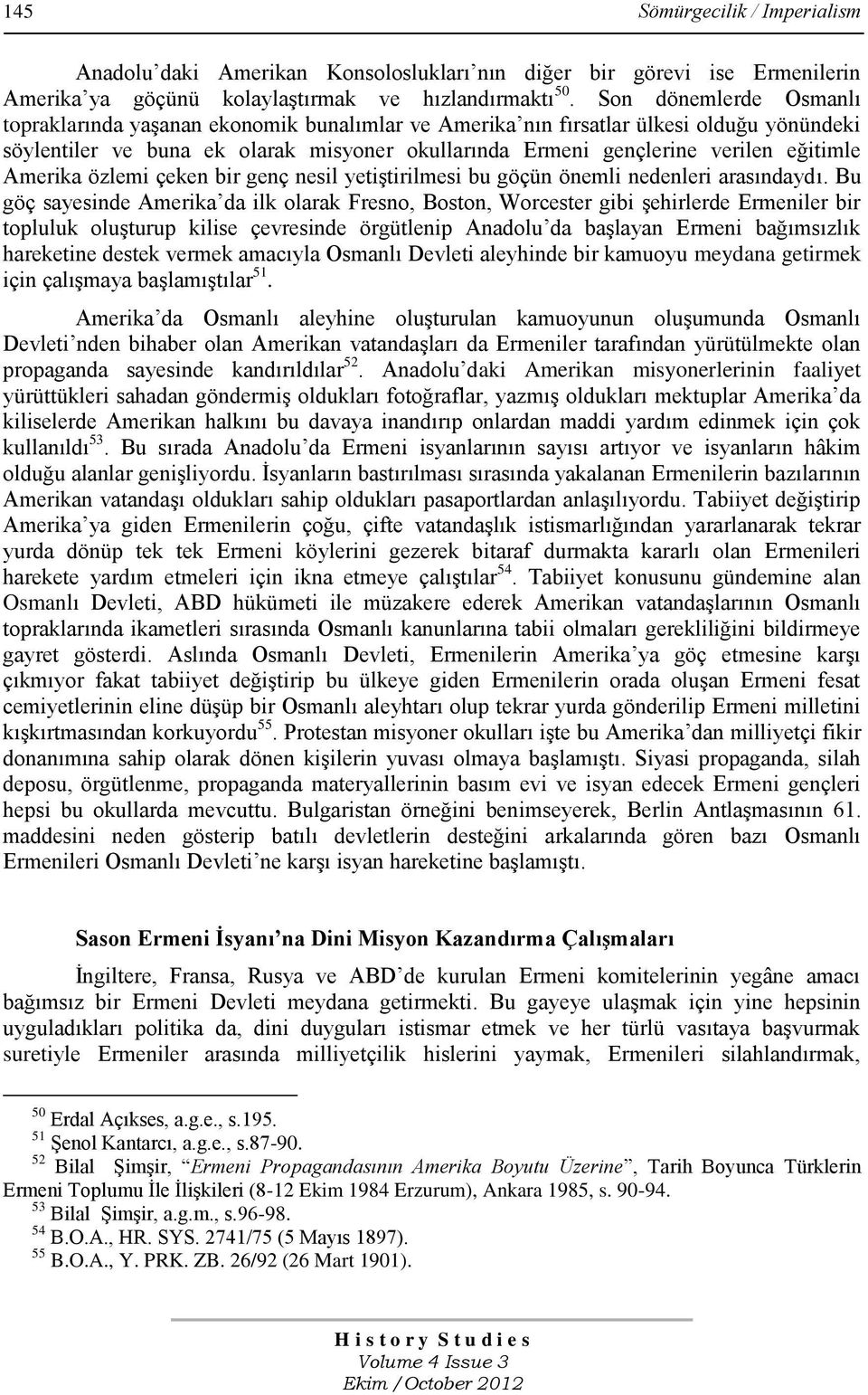 Amerika özlemi çeken bir genç nesil yetiģtirilmesi bu göçün önemli nedenleri arasındaydı.